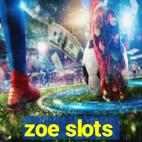 zoe slots